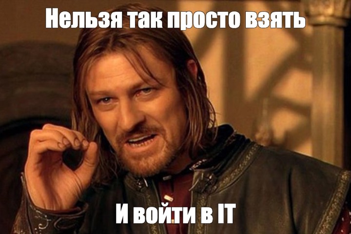 Мем: «Нельзя так просто взять и войти в IT»